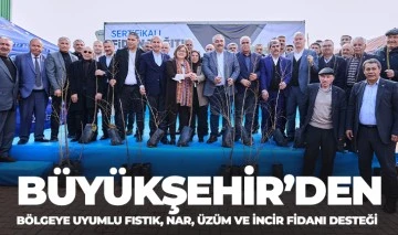 BÜYÜKŞEHİR’DEN BÖLGEYE UYUMLU FISTIK, NAR, ÜZÜM VE İNCİR FİDANI DESTEĞİ