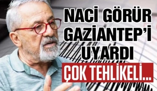 Naci Görür Gaziantep'i uyardı!