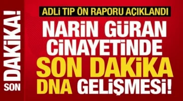 Narin Güran cinayetinde son dakika DNA gelişmesi! Adli tıp ön raporu açıklandı