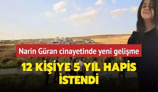 Narin Güran cinayetinde yeni gelişme: 12 kişiye 5 yıl hapis istendi