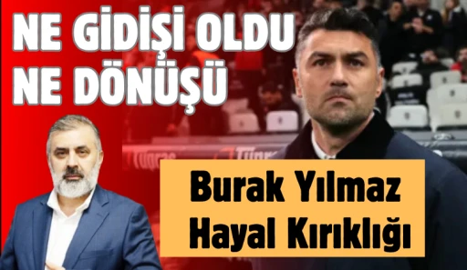 Ne Gidişi Oldu Ne D&ouml;n&uuml;ş&uuml;: Burak Yılmaz Hayal Kırıklığı