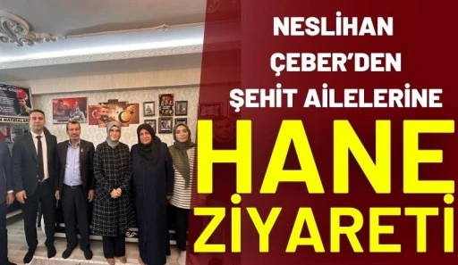 Neslihan &Ccedil;eber&rsquo;den şehit ailelerine hane ziyareti