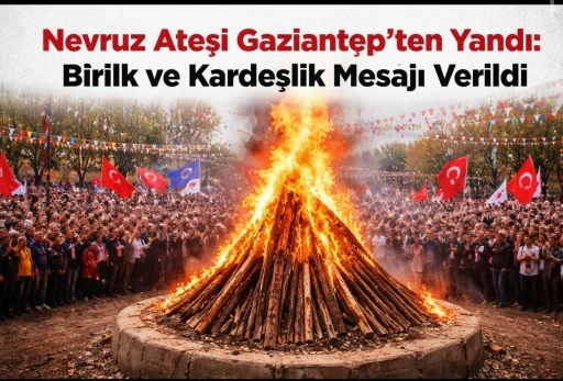 Nevruz Ateşi Gaziantep&rsquo;ten Yandı: Birlik ve Kardeşlik Mesajı Verildi