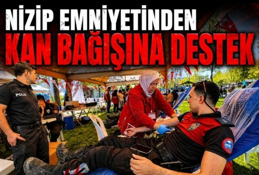 Nizip Emniyeti&rsquo;nden anlamlı destek: Kan bağışına katıldılar