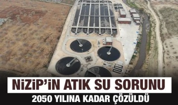 Nizip’in atık su sorunu 2050 yılına kadar çözüldü