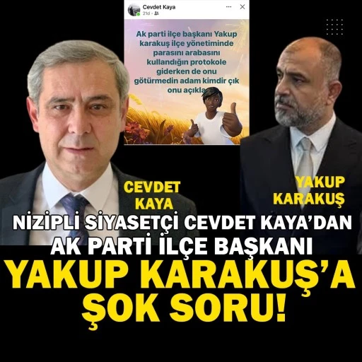 Nizipli Siyaset&ccedil;i Cevdet Kaya&rsquo;dan AK Parti İl&ccedil;e Başkanı Yakup Karakuş&rsquo;a Şok Soru!