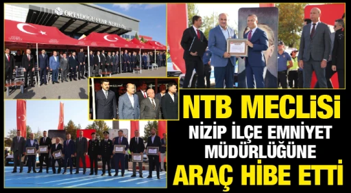 NTB MECLİSİ NİZİP İLÇE EMNİYET MÜDÜRLÜĞÜNE ARAÇ HİBE ETTİ 