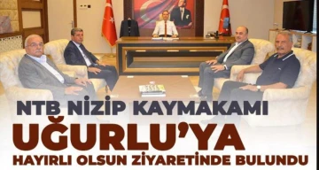 NTB NİZİP KAYMAKAMI UĞURLU’YA HAYIRLI OLSUN ZİYARETİNDE BULUNDU