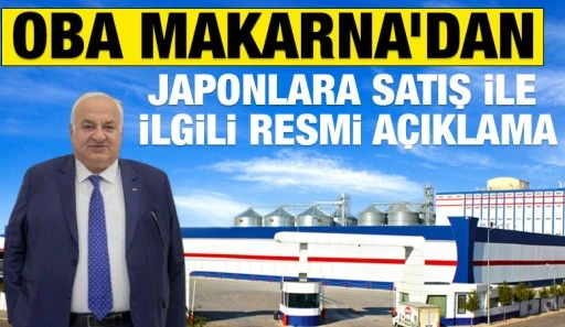 Oba Makarna&rsquo;dan Japonlara Satış ile İlgili Resmi A&ccedil;ıklama