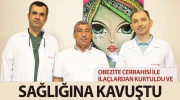 OBEZİTE CERRAHİSİ İLE İLAÇLARDAN KURTULDU VE SAĞLIĞINA KAVUŞTU