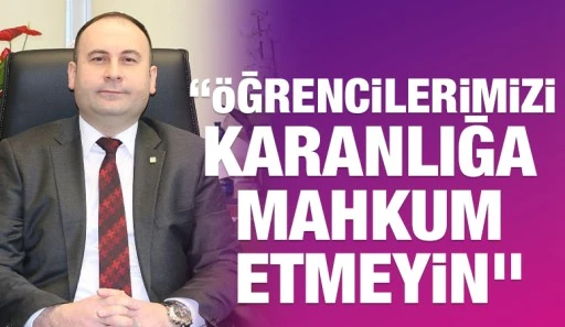 &ldquo;&Ouml;ğrencilerimizi karanlığa mahkum etmeyin&rdquo;