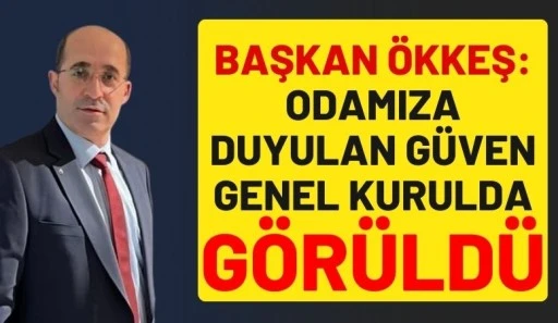 &Ouml;kkeş: Odamıza Duyulan G&uuml;ven Genel Kurulda G&ouml;r&uuml;ld&uuml;