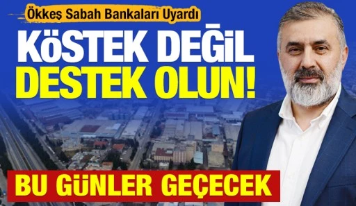 &Ouml;kkeş Sabah Bankaları Uyardı... &ldquo;K&ouml;stek Değil, Destek Olun! Bu G&uuml;nler Ge&ccedil;ecek&rdquo;