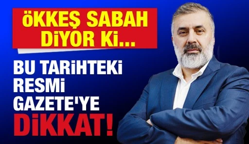Ökkeş Sabah diyor ki... Bu tarihteki Resmi Gazete'ye dikkat!