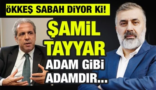 Ökkeş Sabah Diyor ki!  Şamil Tayyar Adam Gibi Adamdır...