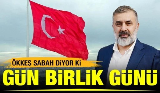 &Ouml;kkeş Sabah: &ldquo;G&uuml;n Birlik G&uuml;n&uuml;, Bayrağımıza Sahip &Ccedil;ıkalım&rdquo;