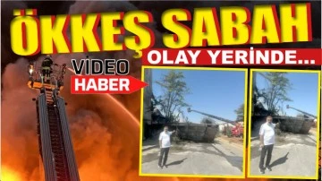 ÖKKEŞ SABAH OLAY YERİNDE... 