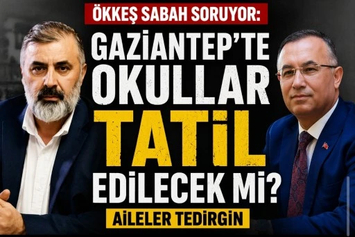 &Ouml;KKEŞ SABAH SORUYOR: GAZİANTEP&rsquo;TE OKULLAR TATİL EDİLECEK Mİ? AİLELER TEDİRGİN