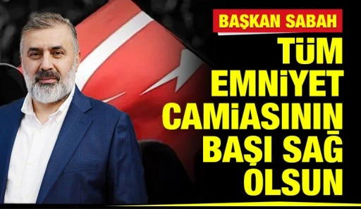 &Ouml;kkeş Sabah: &ldquo;T&uuml;m Emniyet Camiasının Başı Sağ Olsun&rdquo;
