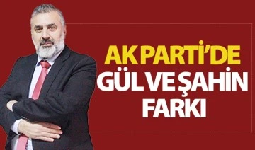 Ökkeş Sabah yazdı: AK PARTİ’DE GÜL VE ŞAHİN FARKI