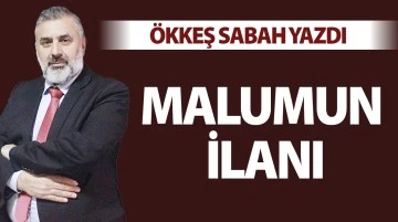 ÖKKEŞ SABAH YAZDI: MALUMUN İLANI 