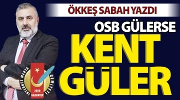 ÖKKEŞ SABAH YAZDI: OSB GÜLERSE KENT GÜLER