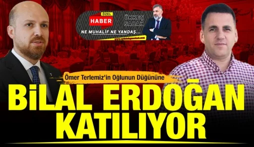 &Ouml;mer Terlemiz&rsquo;in Oğlunun D&uuml;ğ&uuml;n&uuml;ne Bilal Erdoğan Katılıyor