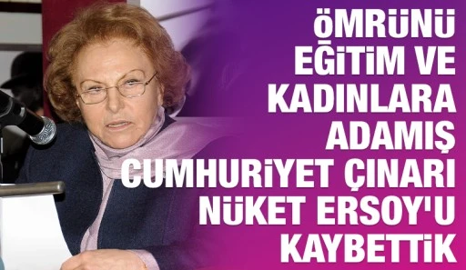 &Ouml;mr&uuml;n&uuml; Eğitim ve Kadınlara Adamış Cumhuriyet &Ccedil;ınarı N&uuml;ket Ersoy&rsquo;u Kaybettik