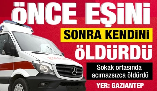 ÖNCE EŞİNİ SONRA KENDİNİ ÖLDÜRDÜ