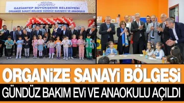 ORGANİZE SANAYİ BÖLGESİ GÜNDÜZ BAKIM EVİ VE ANAOKULU AÇILDI