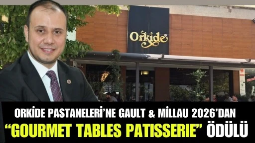 Orkide Pastaneleri&rsquo;ne Gault &amp; Millau 2026&rsquo;dan &ldquo;Gourmet Tables Patisserie&rdquo; &Ouml;d&uuml;l&uuml;