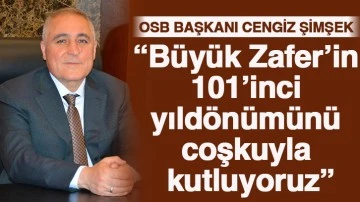 OSB Başkanı Cengiz Şimşek: “Büyük Zafer’in 101’inci yıldönümünü coşkuyla kutluyoruz”