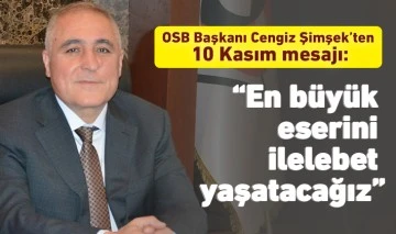 OSB Başkanı Cengiz Şimşek’ten 10 Kasım mesajı: “En büyük eserini ilelebet yaşatacağız”