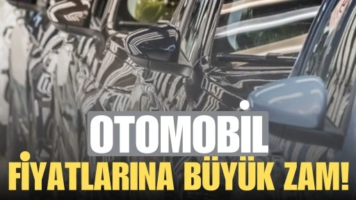Otomobil fiyatlarına b&uuml;y&uuml;k zam!