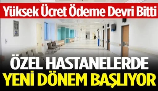 Özel hastanelerde yeni dönem başlıyor: Yüksek ücret ödeme devri bitti