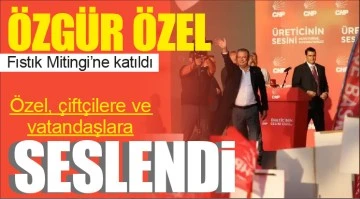 Özgür Özel Fıstık Mitingi'ne katıldı