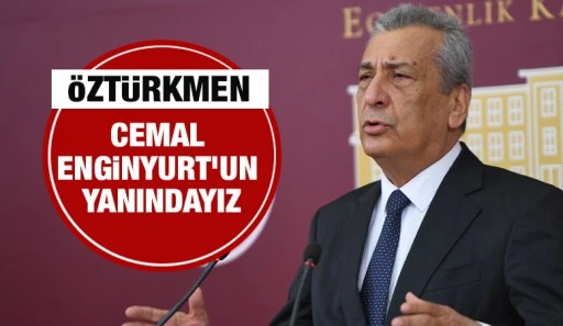 Öztürkmen: ''Cemal Enginyurt’un yanındayız, bir adım geri atmayız!''