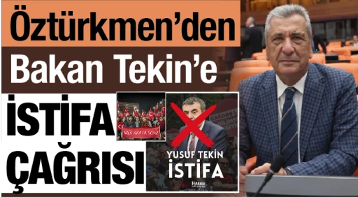 Öztürkmen’den Bakan Tekin’e istifa çağrısı… 