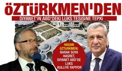 ÖZTÜRKMEN'DEN DİYANET'İN ABD'DEKİ LÜKS TESİSİNE TEPKİ