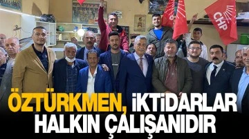 ÖZTÜRKMEN: İKTİDARLAR HALKIN ÇALIŞANIDIR