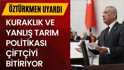 &Ouml;zt&uuml;rkmen Uyardı: Kuraklık ve Yanlış Tarım Politikası &Ccedil;ift&ccedil;iyi Bitiriyor