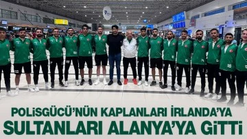 Polisgücü’nün Kaplanları İrlanda’ya Sultanları Alanya’ya Gitti