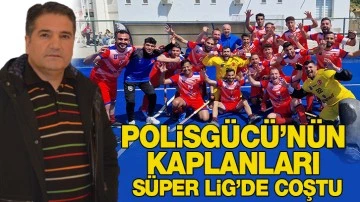 Polisgücü’nün Kaplanları Süper Lig’de coştu