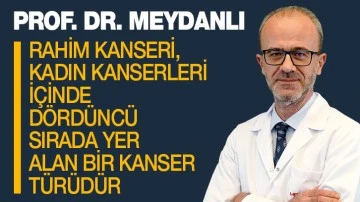 PROF. DR. MEYDANLI, RAHİM KANSERİ, KADIN KANSERLERİ İÇİNDE DÖRDÜNCÜ SIRADA YER ALAN BİR KANSER TÜRÜDÜR