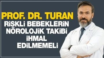 PROF. DR. TURAN: ‘’RİSKLİ BEBEKLERİN NÖROLOJİK TAKİBİ İHMAL EDİLMEMELİ’’