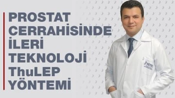 PROSTAT CERRAHİSİNDE İLERİ TEKNOLOJİ ThuLEP YÖNTEMİ