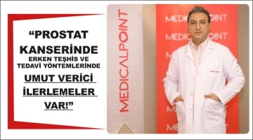 “PROSTAT KANSERİNDE ERKEN TEŞHİS VE TEDAVİ YÖNTEMLERİNDE  UMUT VERİCİ İLERLEMELER VAR!”