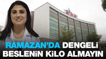 Ramazan’da dengeli beslenin, kilo almayın