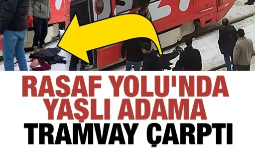 Rasaf Yolu&rsquo;nda Yaşlı adama tramvay &ccedil;arptı