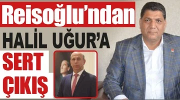 Reisoğlu’ndan Halil Uğur’a sert çıkış